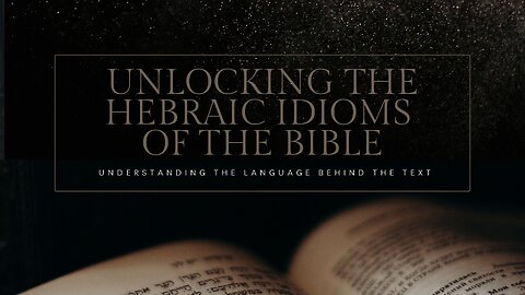 Unlocking the Hebraic Idioms of the Bible: Episode 3