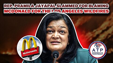 REP. PRAMILA JAYAPAL SLAMMED FOR BLAMING MCDONALD FOR THE LOS ANGELES WILDFIRES