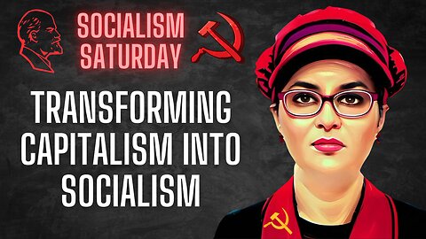 Socialism Saturday: Transforming Capitalism Into Socialism