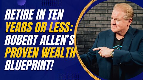 Retire in 10 Years or Less: Robert Allen’s Proven Wealth Blueprint