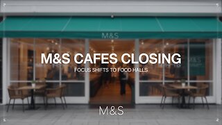 M&S Cafes Close Across UK | Strategic Shift to Food Halls