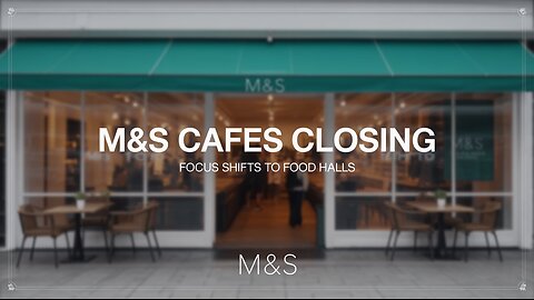 M&S Cafes Close Across UK | Strategic Shift to Food Halls