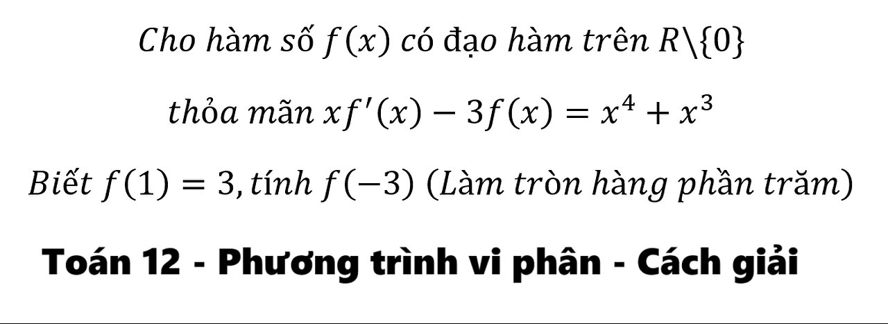 Cho hàm số f(x) có đạo hàm trên R\{0} thỏa mãn xf'(x)-3f(x)=x^4+x^3