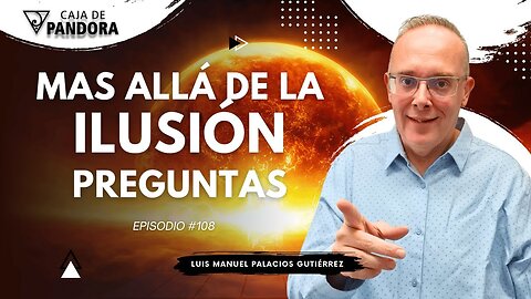 Mas Allá de la Ilusión #108. Preguntas para Luis Manuel Palacios Gutiérrez