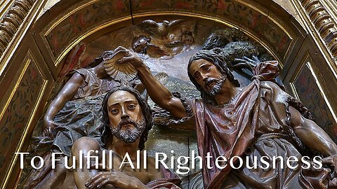 To Fulfill All Righteousness - Matthew 3:13-17 - 1st Sunday after Epiphany - January 11, 2026