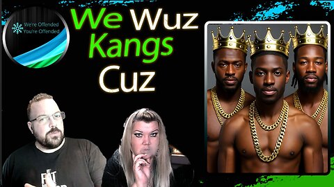 EP#438 We Wuz Kangs Cuz | We're Offended You're Offended Podcast