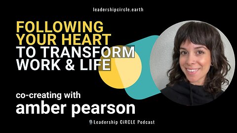 Following Your Heart to Transform Work & Life with Amber Pearson | Leadership Circle Podcast