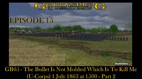 SOW Gettysburg - EPISODE 15 - GB05 -The Bullet Is Not Molded Which Is To Kill Me (U-Corps) Part 2