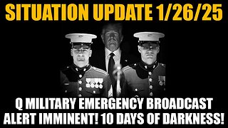 Situation Update 1/26/25: Q Military Emergency Broadcast Alert Imminent! 10 Days of darkness!