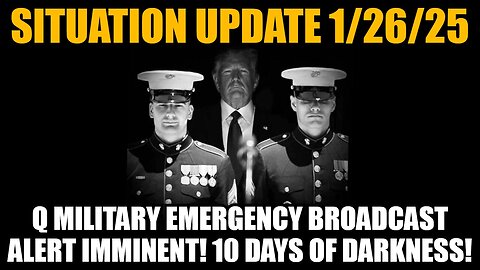 Situation Update 1/26/25: Q Military Emergency Broadcast Alert Imminent! 10 Days of darkness!