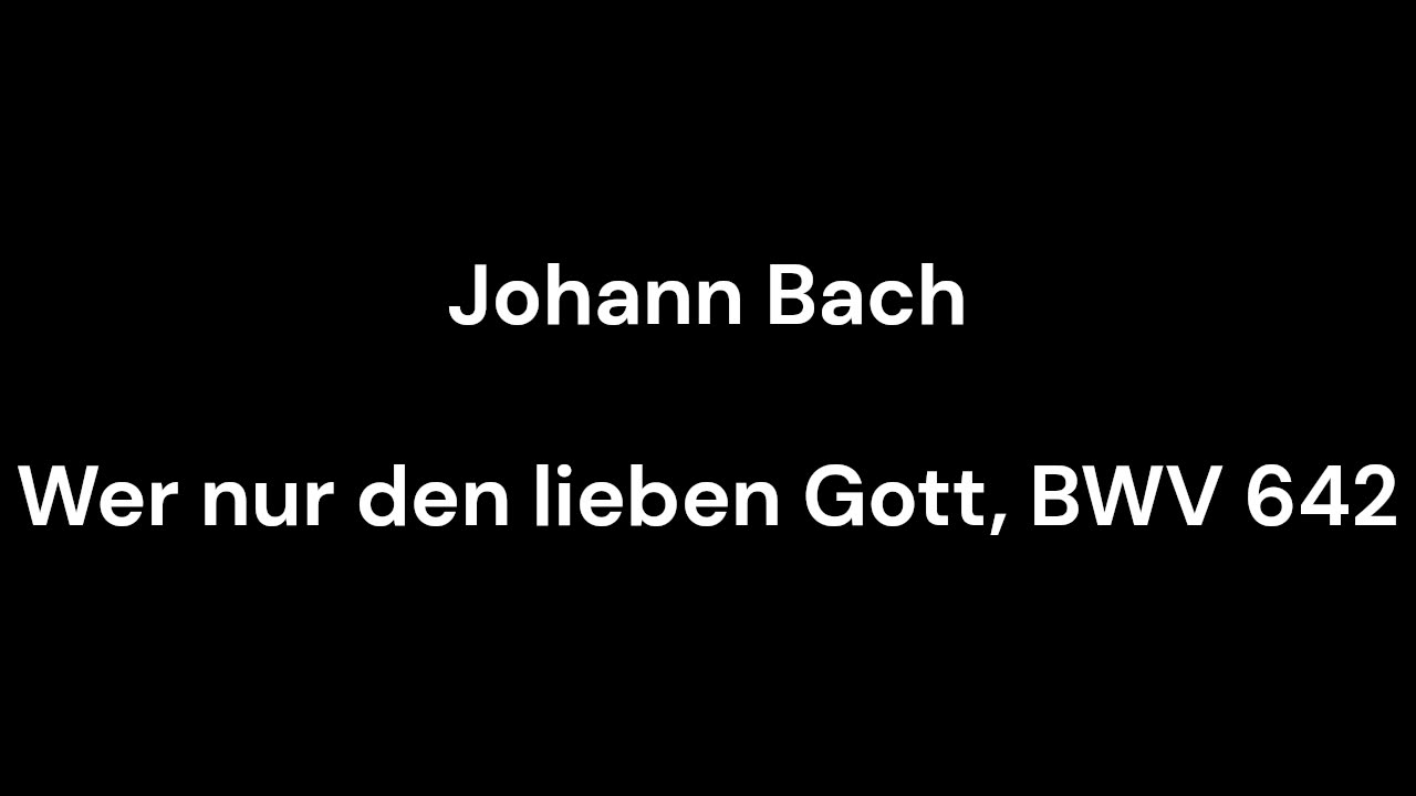 Wer nur den lieben Gott, BWV 642