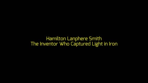 Hamilton Lanphere Smith: The Inventor Who Captured Light in Iron