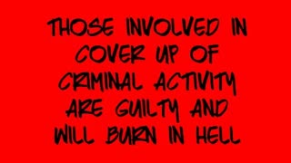 Those Involved in Cover Up of Criminal Activity Are Guilty and Will Burn in Hell