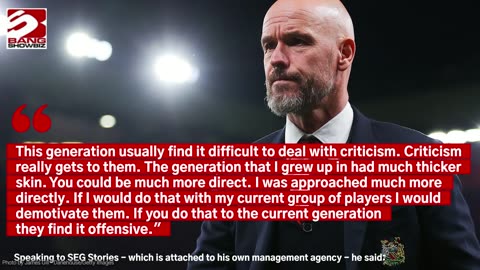 Former Manchester United boss Erik Ten Hag says modern players struggle with 'criticism'
