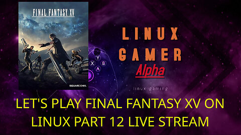 LET'S PLAY FINAL FANTASY XV ON LINUX PART 12 LIVE STREAM