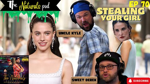 Stealing Your Girl! The Naturals Podcast Ep 70