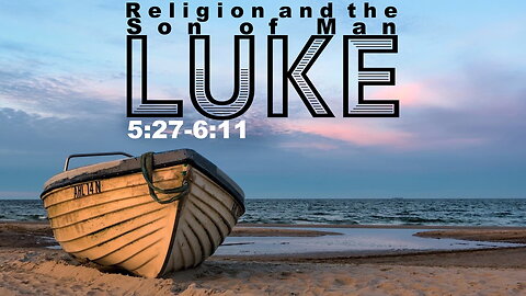 “Religion and the Son of Man” Luke 5:27 – 6:11