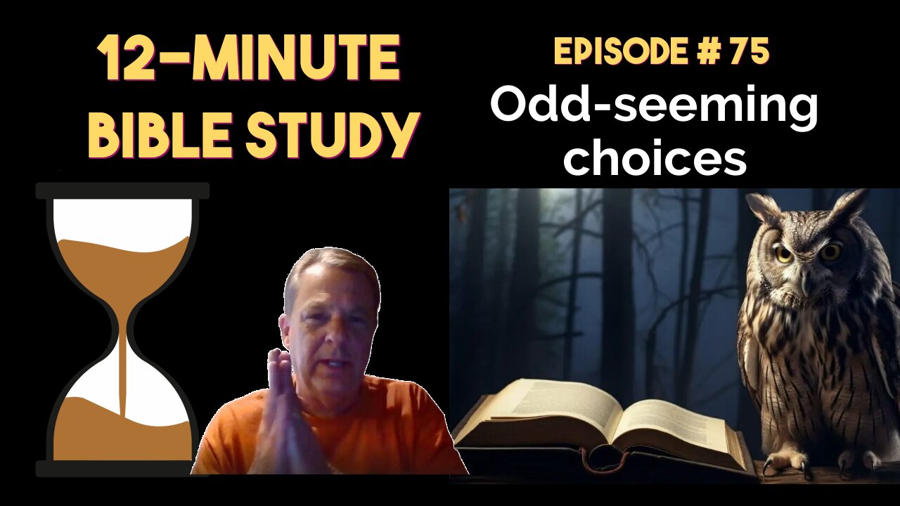 12-Minute Bible Study # 75: Odd-seeming choices