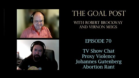 The Goal Post Episode 70 - TV Show Chat / Proxy Violence / Johannes Gutenberg / Abortion Rant