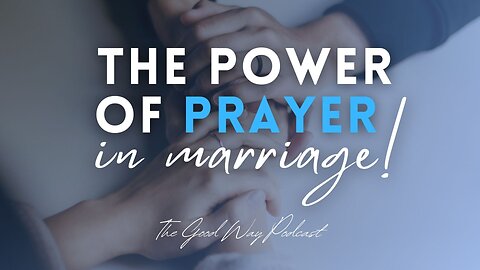 The Power of Prayer in Marriage | The Good Way Podcast
