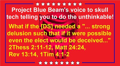 Project Blue Beam's voice to skull tech telling you to do the unthinkable!