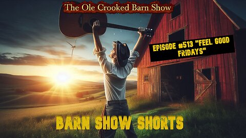 "Barn Show Shorts" Ep. #513 “Feel Good Fridays”