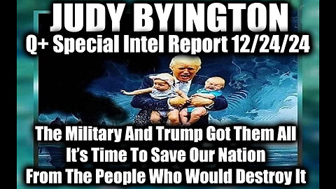 Judy Byington Special Intel Dec.24.24 ~ The Military And Trump Got Them All