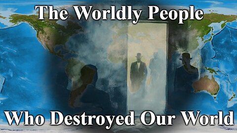 The Worldly People Who Destroyed Our World