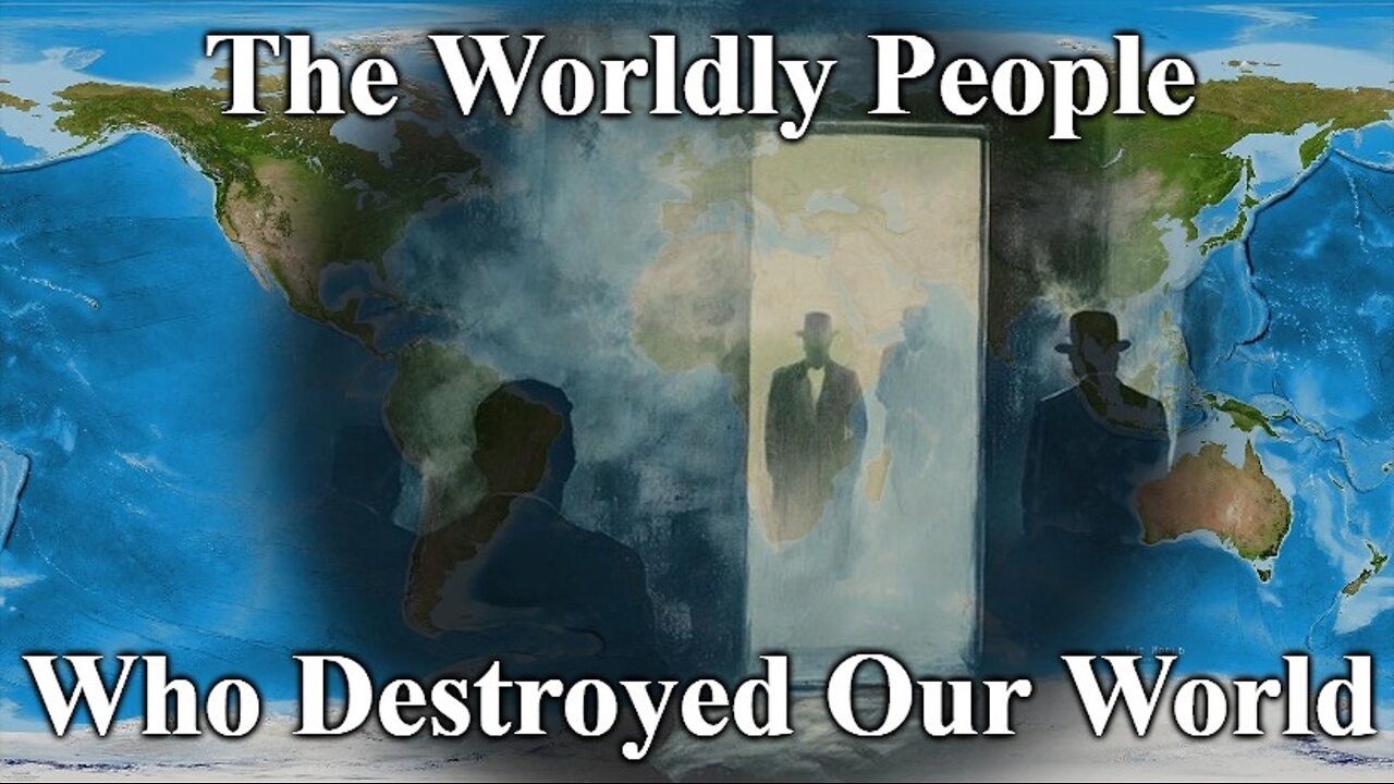 The Worldly People Who Destroyed Our World