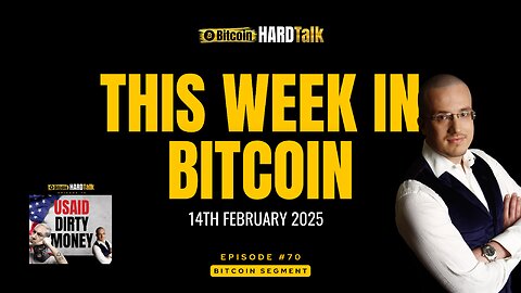 This Week in Bitcoin (14th February 2025) |#BitcoinHardTalk Episode 70 