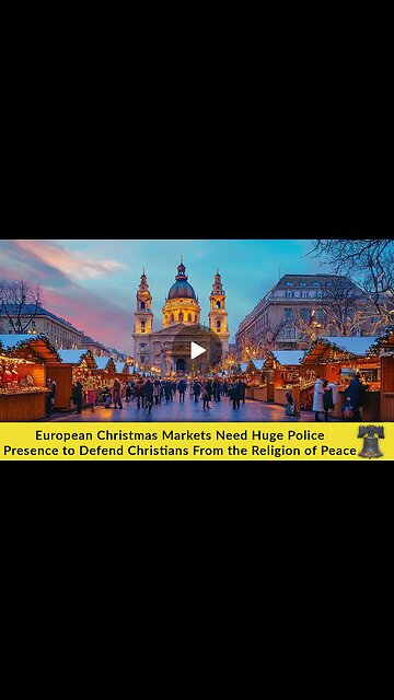 European Christmas Markets Need Huge Police Presence to Defend Christians From the Religion of Peace