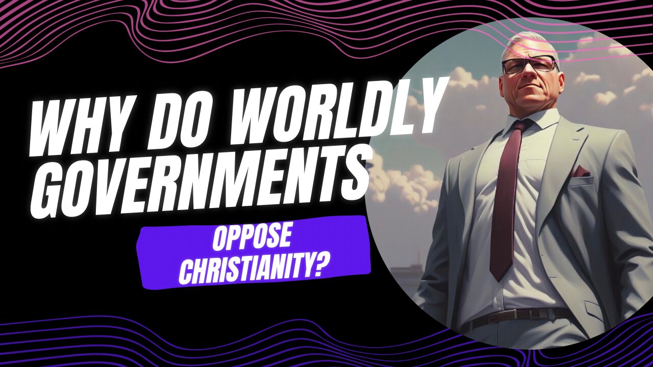 Why do worldly governments oppose Christianity?