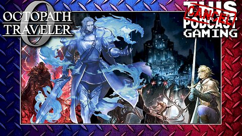 OCTOPATH TRAVELER 0: Trials of the Sacred Flame, Champions of the Continent Mod Incoming? And More!