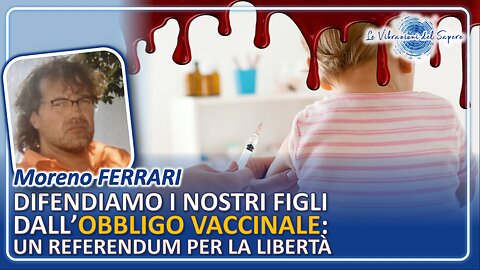 Difendiamo i nostri figlio dall'obbligo vaccinale: Un referendum per la libertà - Moreno Ferrari