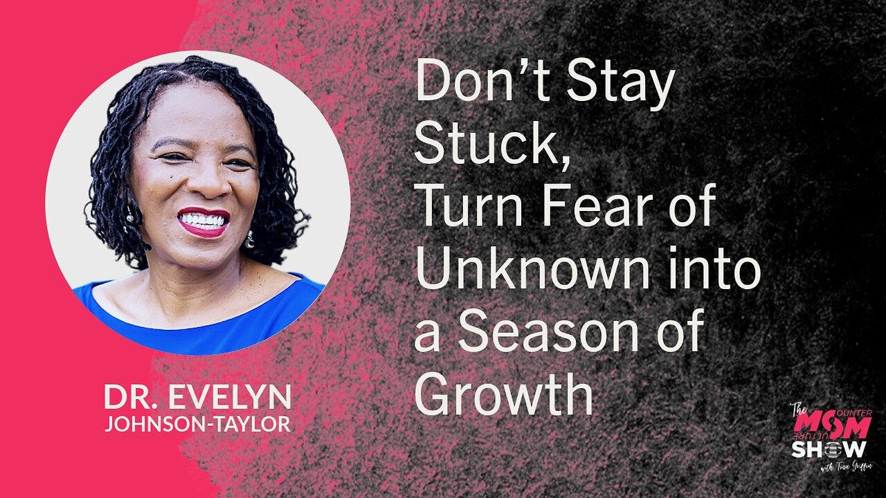 Don’t Stay Stuck, Turn Fear of Unknown into a Season of Growth - Dr. Evelyn Johnson-Taylor