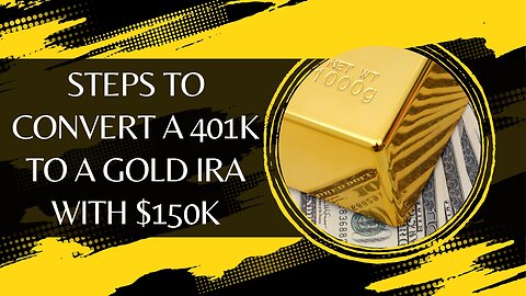 Steps to Convert a 401k to a Gold IRA with $150k