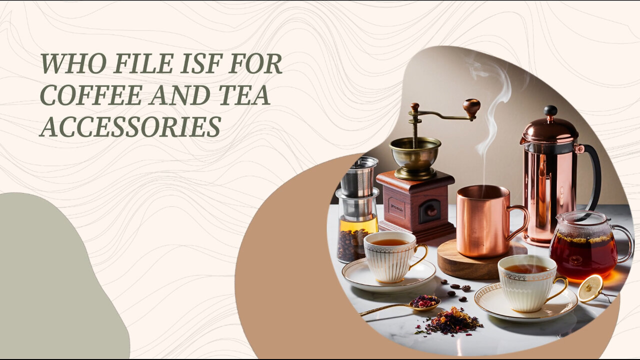 Who File ISF For Coffee And Tea Accessories
