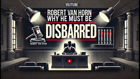 Exposing Robert Van Horn: Why He Must Be Disbarred