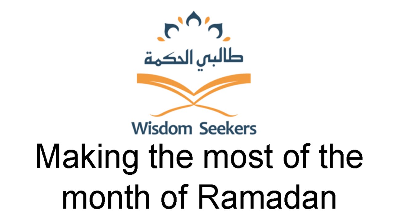 Wisdom Seekers - How to Make the most of the month of Ramadan