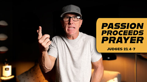 Passion Proceeds Prayer | Judges 21:4-7