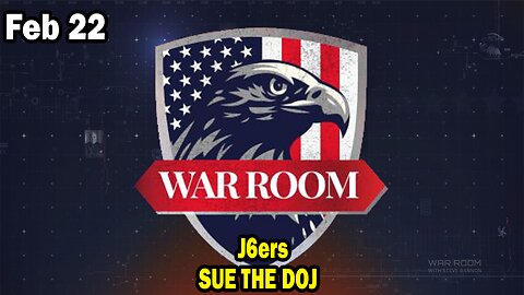 Bannons War Room Update Feb 22 : J6ers SUE THE DOJ