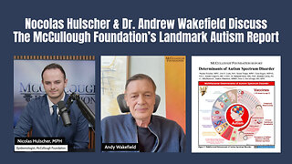 Nocolas Hulscher & Dr. Andrew Wakefield Discuss The McCullough Foundation’s Landmark Autism Report