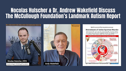 Nocolas Hulscher & Dr. Andrew Wakefield Discuss The McCullough Foundation’s Landmark Autism Report