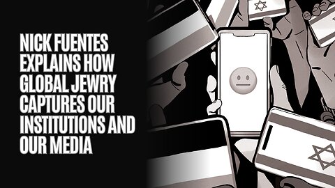 Nick Fuentes Explains How Global Jewry Captures Our Institutions And Our Media