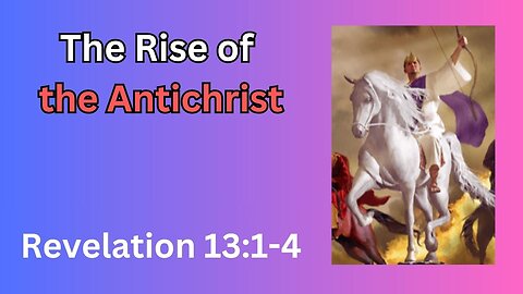 Rise of the Antichrist, Revelation 13:1-4