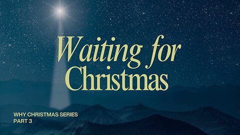 Why Christmas, Pt 3 - Waiting for Christmas