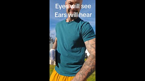 Eyes will see ears will hear