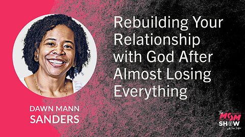 Ep. 779 - Rebuilding Your Relationship with God After Almost Losing Everything - Dawn Mann Sanders