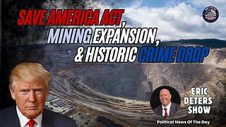 Save America Act, Mining Expansion, and Historic Crime Drop | Eric Deters Show