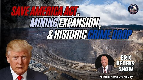 Save America Act, Mining Expansion, and Historic Crime Drop | Eric Deters Show